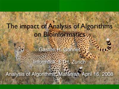 The impact of Analysis of Algorithms on Bioinformatics Gaston H. Gonnet Informatik, ETH, Zurich Analysis of Algorithms, Maresias, April 16, 2008