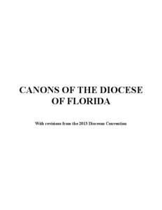 CANONS OF THE DIOCESE OF FLORIDA With revisions from the 2013 Diocesan Convention CANONS OF THE DIOCESE OF FLORIDA TABLE OF CONTENTS