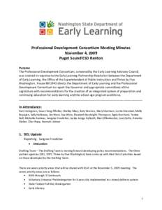 Professional Development Consortium Meeting Minutes November 4, 2009 Puget Sound ESD Renton Purpose The Professional Development Consortium, convened by the Early Learning Advisory Council, was created in response to the