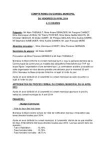 COMPTE RENDU DU CONSEIL MUNICIPAL DU VENDREDI 28 AVRIL 2014 A 19 HEURES Présents : Mr Alain THEBAULT, Mme Ariane DEMAZIER, Mr François CHABOT, Mme Dominique LAVEAU, Mr Thierry PONTIER, Mme Marie-Noëlle GAUVIN, Mr