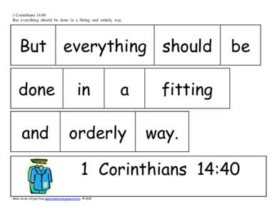 1 Corinthians 14:40 But everything should be done in a fitting and orderly way. But everything should done and