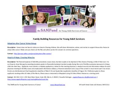 Family-Building Resources for Young Adult Survivors Adoption after Cancer Yahoo Group Description: Cancer does not have to take your dream of having children. We will share information, advice, and stories to support tho