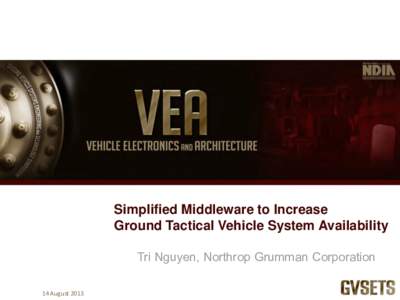 Simplified Middleware to Increase Ground Tactical Vehicle System Availability Tri Nguyen, Northrop Grumman Corporation 14 August 2013  Tactical Ground Vehicle