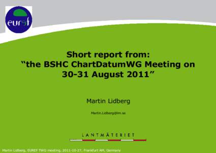 Short report from: “the BSHC ChartDatumWG Meeting on[removed]August 2011” Martin Lidberg [removed]