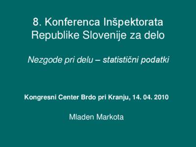 8. Konferenca Inšpektorata Republike Slovenije za delo Nezgode pri delu – statistični podatki Kongresni Center Brdo pri Kranju, [removed]