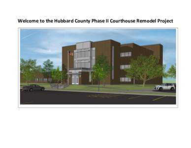 Welcome to the Hubbard County Phase II Courthouse Remodel Project  Below please find architectural renderings of the completed project by floor: FIRST FLOOR The first floor will host a Welcome Center that will encompass