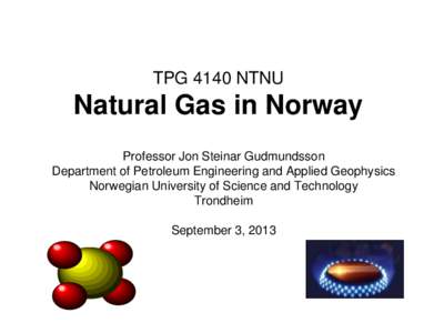TPG 4140 NTNU  Natural Gas in Norway Professor Jon Steinar Gudmundsson Department of Petroleum Engineering and Applied Geophysics Norwegian University of Science and Technology