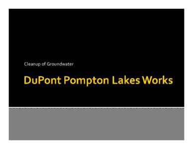 Presentation: Cleanup of Groundwater at the Dupont Pompton Lakes Works Site
