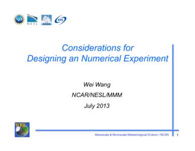 Considerations for Designing an Numerical Experiment Wei Wang NCAR/NESL/MMM July 2013