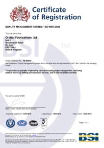 QUALITY MANAGEMENT SYSTEM - ISO 9001:2008 This is to certify that: Orbital Fabrications Ltd Unit 1 Stephenson Road