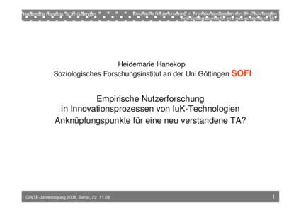 Heidemarie Hanekop, SOFI Göttingen  Empirische Nutzerforschung in Innovationsprozessen von IuK-Technologien Anknüpfungspunkte für eine neu verstandene TA?  Heidemarie Hanekop