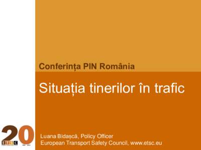 Conferința PIN România  Situația tinerilor în trafic Luana Bidașcă, Policy Officer European Transport Safety Council, www.etsc.eu