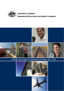 WORKPLACE DIVERSITY AND EQUITY STRATEGY 2011 – 2015  FOREWORD From the Secretary The Department of Infrastructure and Regional Development is strongly committed to