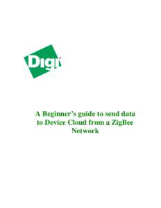 A Beginner’s guide to send data to Device Cloud from a ZigBee Network A Beginner’s guide to send data to Device Cloud from a ZigBee Network