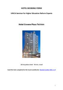 HOTEL	
  BOOKING	
  FORM	
   	
   UNICA	
  Seminar	
  for	
  Higher	
  Education	
  Reform	
  Experts	
    Hotel Crowne Plaza Tel Aviv