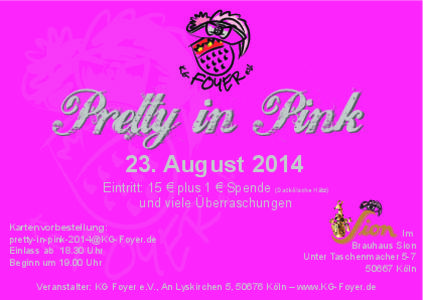 Pretty in Pink 23. August 2014 Eintritt: 15 € plus 1 € Spende (Dat kölsche Hätz) und viele Überraschungen Kartenvorbestellung: