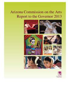 Arizona Commission on the Arts Report to the Governor 2013 GOVERNOR JAN BREWER ARTS COMMISSION MEMBERS Chair, Mark Feldman, Phoenix