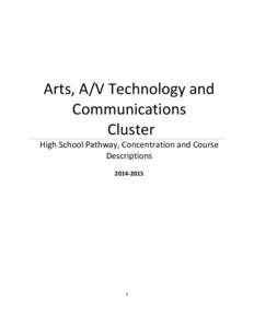 Arts, A/V Technology and  Communications   Cluster High School Pathway, Concentration and Course  Descriptions	 2014‐2015