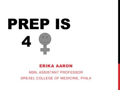 PREP IS 4 ERIKA AARON MSN, ASSISTANT PROFESSOR DREXEL COLLEGE OF MEDICINE, PHILA