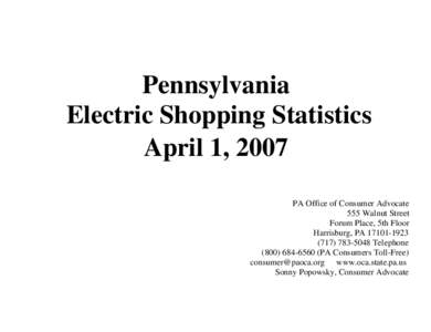 Pennsylvania Electric Shopping Statistics April 1, 2007 PA Office of Consumer Advocate 555 Walnut Street Forum Place, 5th Floor