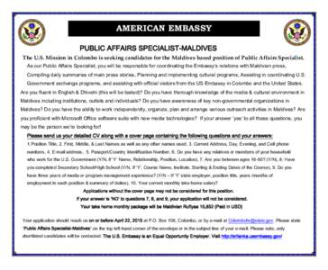 AMERICAN EMBASSY PUBLIC AFFAIRS SPECIALIST-MALDIVES The U.S. Mission in Colombo is seeking candidates for the Maldives based position of Public Affairs Specialist. As our Public Affairs Specialist, you will be responsibl