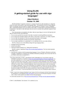 Using ELAN: A getting-started guide for use with sign languages1 Albert Bickford October 19, 2005 ELAN (the Eudico2 Linguistic Annotator) is a program that lets you add annotations to a video file,