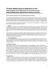 TD Bank Mobile Deposit Addendum to the Online Banking Service Agreement for Personal Accounts Online Banking Service Agreement for Business Accounts Please carefully review these terms and conditions before proceeding: A