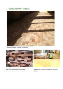 EGGER (UK) LARCH COBBLES  Finished Larch floor at EGGER (UK), Hexham Dried Larch cants ready for cross-cutting