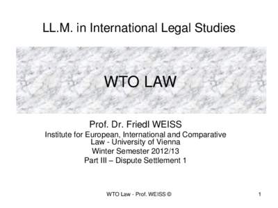 LL.M. in International Legal Studies  WTO LAW Prof. Dr. Friedl WEISS Institute for European, International and Comparative Law - University of Vienna