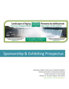Sponsorship & Exhibiting Prospectus  Landscapes of Aging: Critical issues, Emerging Possibilities 43rd Annual Scientific and Educational Meeting Canadian Association on Gerontology October 16 – 18, 2014 | Niagara Falls