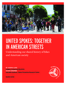 UNITED SPOKES: TOGETHER IN AMERICAN STREETS Understanding our shared history of bikes and American society  BY ADONIA LUGO