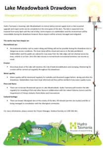 Lake Meadowbank Drawdown Management of Stakeholder and Environmental Impacts Hydro Tasmania is lowering Lake Meadowbank six metres below normal supply level so that essential upgrade and repair works can be completed on 