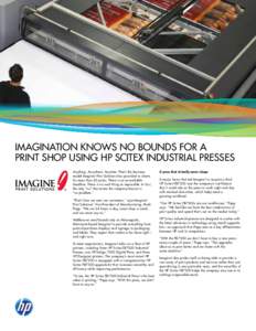 IMAGINATION KNOWS NO BOUNDS FOR A PRINT SHOP USING HP SCITEX INDUSTRIAL PRESSES Anything. Anywhere. Anytime. That’s the business model Imagine! Print Solutions has provided to clients for more than 20 years. There is n