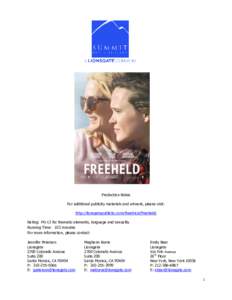 Production Notes For additional publicity materials and artwork, please visit: http://lionsgatepublicity.com/theatrical/freeheld/ Rating: PG-13 for thematic elements, language and sexuality Running Time: 103 minutes For 