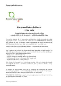 Greve no Metro de Lisboa 19 de maio Circulação Suspensa no Metropolitano de Lisboa entre as 23h20 de dia 18 de maio e as 06h30 de dia 20 de maio Por motivo de greve de 24 horas, entre as 00h00 e as 24h00, convocada por