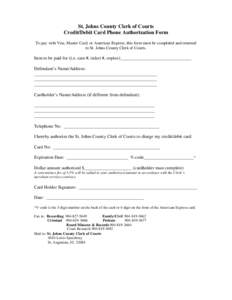 St. Johns County Clerk of Courts Credit/Debit Card Phone Authorization Form To pay with Visa, Master Card, or American Express, this form must be completed and returned to St. Johns County Clerk of Courts.  Item to be pa