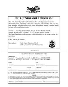 FALL JUNIOR GOLF PROGRAM This Fall, Sandridge Golf Club will have after-school junior instructional classes for junior golfers age 7 and over. The class will consist of four (4) Onehour sessions. Instruction will cover R