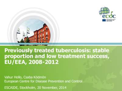 Previously treated tuberculosis: stable proportion and low treatment success, EU/EEA, [removed]Vahur Hollo, Csaba Ködmön European Centre for Disease Prevention and Control