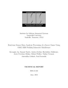 Institute for Software Integrated Systems Vanderbilt University Nashville, Tennessee, 37212 Real-time Sensor Data Analysis Processing of a Soccer Game Using OMG DDS Publish/Subscribe Middleware