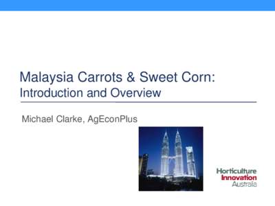 Malaysia Carrots & Sweet Corn: Introduction and Overview Michael Clarke, AgEconPlus 2