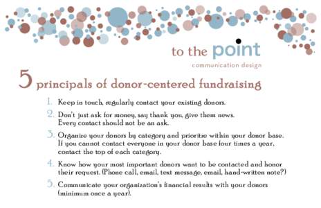communication design  5 principals of donor-centered fundraising 1.	 Keep in touch, regularly contact your existing donors. 2.	 Don’t just ask for money, say thank you, give them news.                               Eve