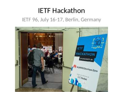 IETF Hackathon IETF 96, July 16-17, Berlin, Germany Goals • •