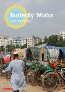Butterfly Works Year Report 2014 Introduction Thank you for your interest in Butterfly Works and the activities we undertook in the past year. We are looking back with pride at the positive change, exciting new projects