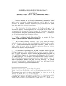 SKELETON ARGUMENT OF THE CLAIMANTS APPENDIX B: INTERNATIONAL LEGAL OBLIGATIONS OF BELIZE 1. Belize is obligated, by its own legal commitments in international human