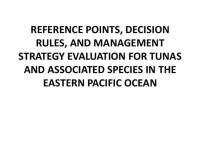 REFERENCE POINTS, DECISION RULES, AND MANAGEMENT STRATEGY EVALUATION FOR TUNAS AND ASSOCIATED SPECIES IN THE EASTERN PACIFIC OCEAN