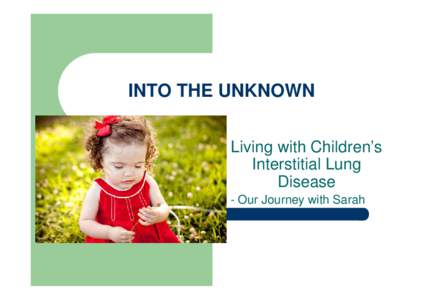 INTO THE UNKNOWN Living with Children’s Interstitial Lung Disease - Our Journey with Sarah