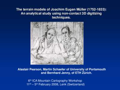 The terrain models of Joachim Eugen Müller[removed]): An analytical study using non-contact 3D digitizing techniques. Alastair Pearson, Martin Schaefer of University of Portsmouth and Bernhard Jenny, of ETH Zürich.