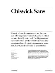 Chiswick Sans  Chiswick Sans demonstrates that the past can offer inspiration for new typefaces which are not slavishly historical. The high contrast sans serif offers a letterform that shares the