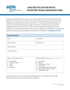 LAND REVITALIZATION PHOTO INVENTORY IMAGE SUBMISSION FORM Thank you for taking the time to submit your photos to EPA’s Office of Brownfields and Land Revitalization. Please take a moment to fill out the following infor