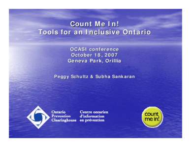 Count Me In! Tools for an Inclusive Ontario OCASI conference October 18, 2007 Geneva Park, Orillia Peggy Schultz & Subha Sankaran